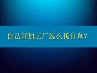 自己开加工厂怎么找订单？在这里都不是问题